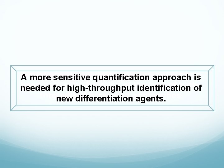 Discovery of new quantification differentiationapproach agents has A more sensitive is been very because