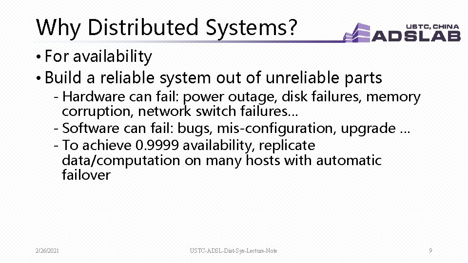Why Distributed Systems? • For availability • Build a reliable system out of unreliable Why Distributed Systems? • For availability • Build a reliable system out of unreliable