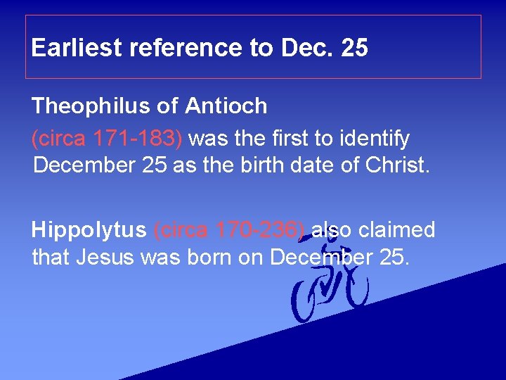 Earliest reference to Dec. 25 Theophilus of Antioch (circa 171 -183) was the first