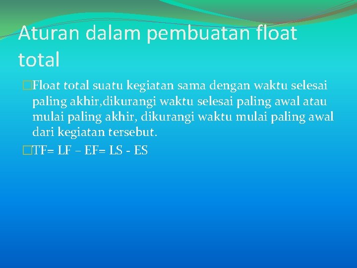 Aturan dalam pembuatan float total �Float total suatu kegiatan sama dengan waktu selesai paling