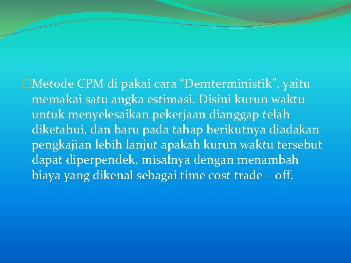 �Metode CPM di pakai cara “Demterministik”, yaitu memakai satu angka estimasi. Disini kurun waktu