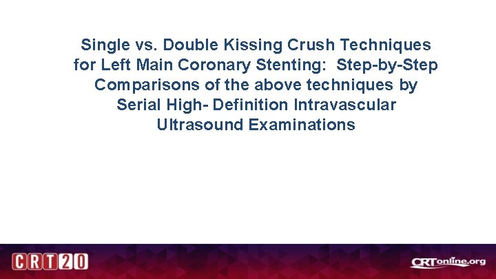 Single vs. Double Kissing Crush Techniques for Left Main Coronary Stenting: Step-by-Step Comparisons of