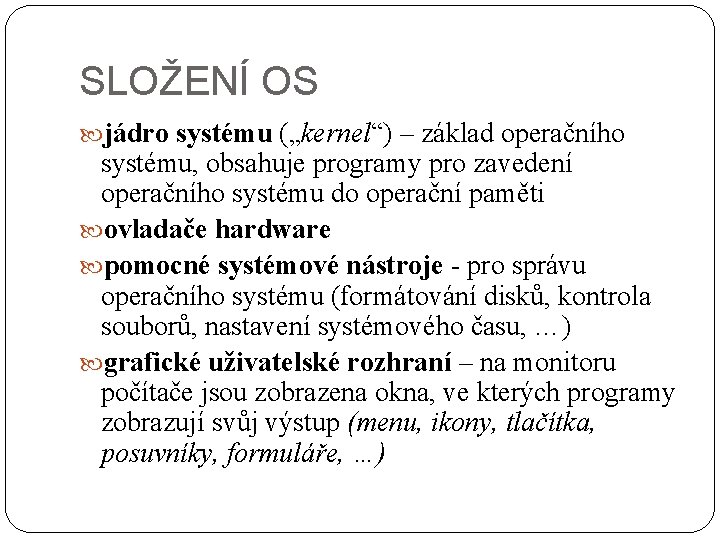 SLOŽENÍ OS jádro systému („kernel“) – základ operačního systému, obsahuje programy pro zavedení operačního