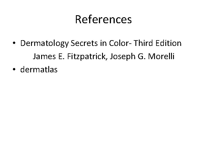 References • Dermatology Secrets in Color- Third Edition James E. Fitzpatrick, Joseph G. Morelli