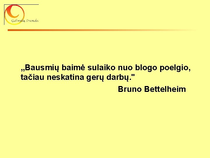  „Bausmių baimė sulaiko nuo blogo poelgio, tačiau neskatina gerų darbų. " Bruno Bettelheim