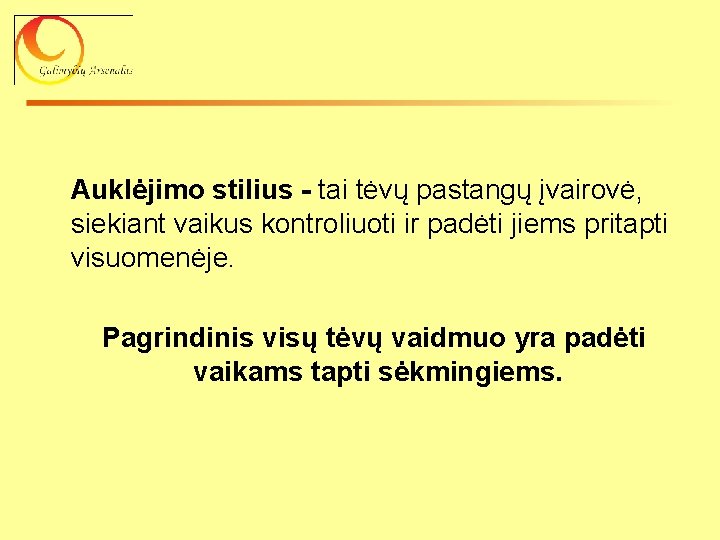  Auklėjimo stilius - tai tėvų pastangų įvairovė, siekiant vaikus kontroliuoti ir padėti jiems