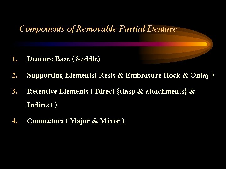 Components of Removable Partial Denture 1. Denture Base ( Saddle) 2. Supporting Elements( Rests