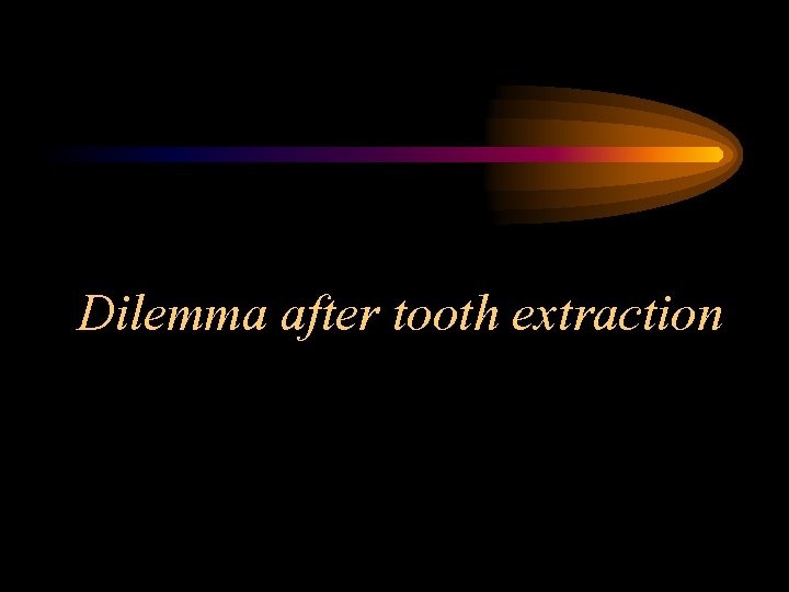 Dilemma after tooth extraction 