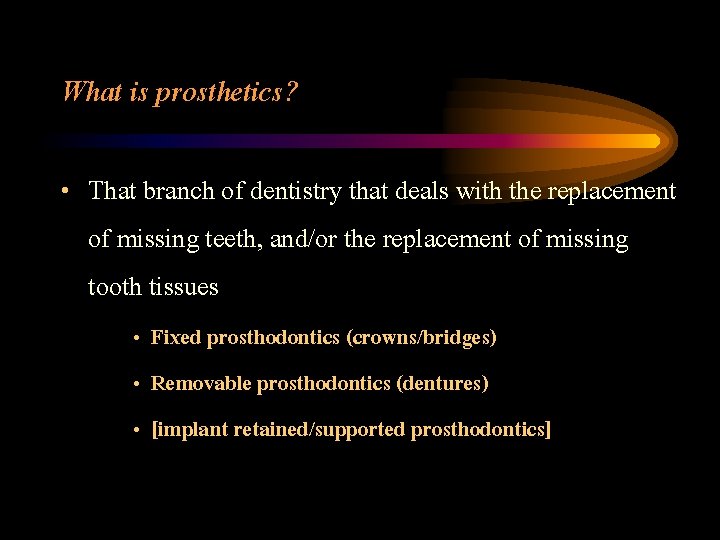 What is prosthetics? • That branch of dentistry that deals with the replacement of