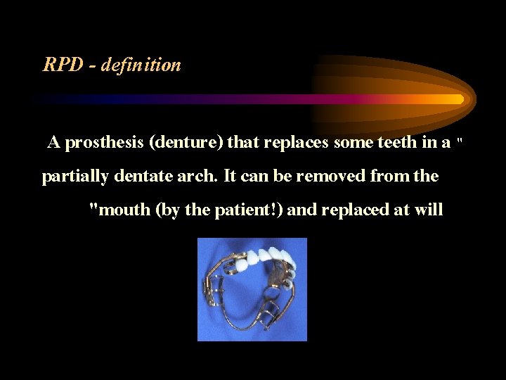 RPD - definition A prosthesis (denture) that replaces some teeth in a " partially
