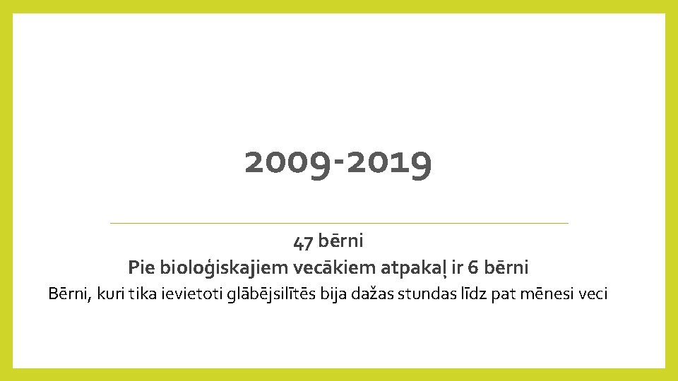 2009 -2019 47 bērni Pie bioloģiskajiem vecākiem atpakaļ ir 6 bērni Bērni, kuri tika
