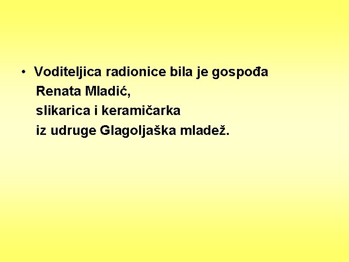  • Voditeljica radionice bila je gospođa Renata Mladić, slikarica i keramičarka iz udruge