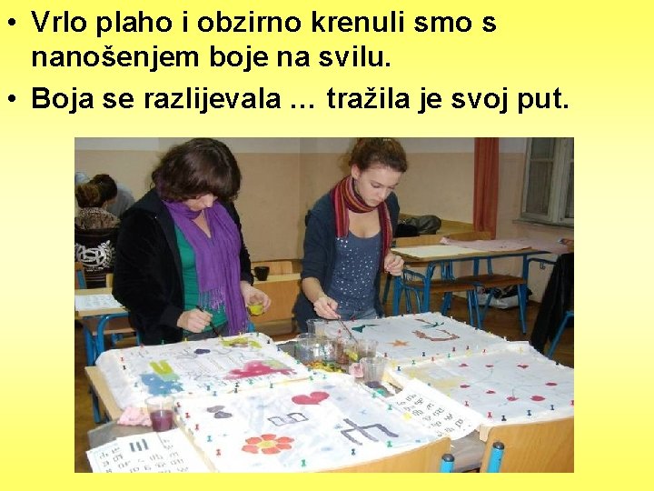  • Vrlo plaho i obzirno krenuli smo s nanošenjem boje na svilu. •