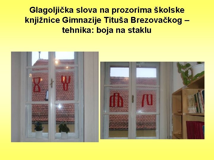 Glagoljička slova na prozorima školske knjižnice Gimnazije Tituša Brezovačkog – tehnika: boja na staklu