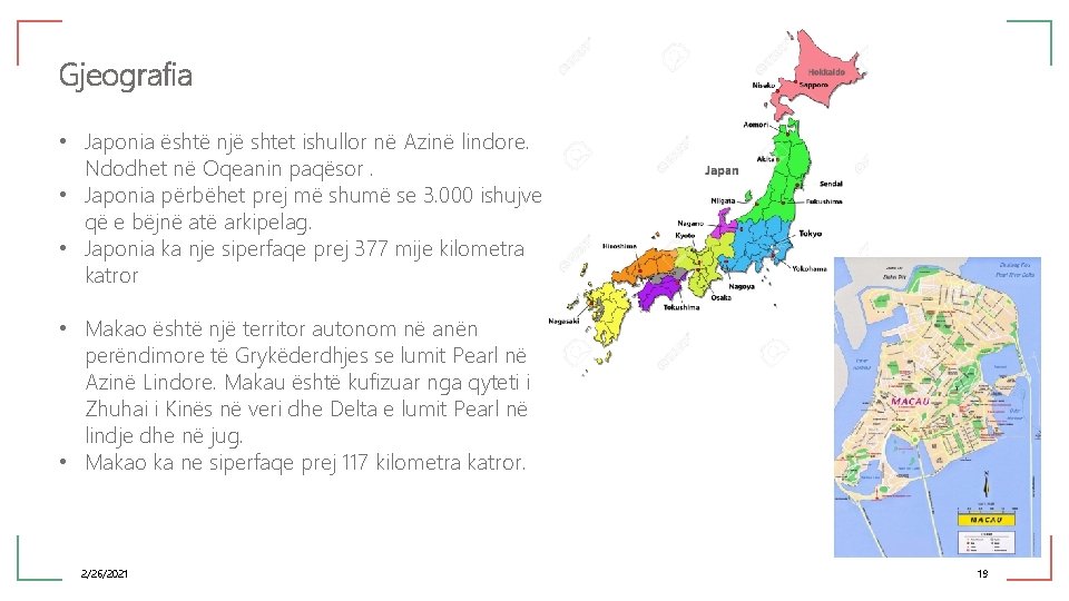 Gjeografia • Japonia është një shtet ishullor në Azinë lindore. Ndodhet në Oqeanin paqësor.