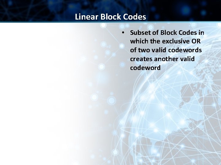 Linear Block Codes • Subset of Block Codes in which the exclusive OR of Linear Block Codes • Subset of Block Codes in which the exclusive OR of