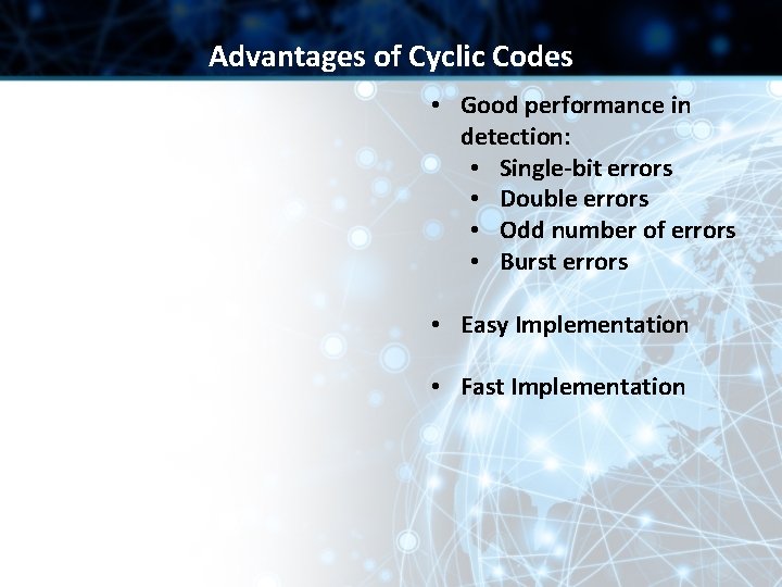 Advantages of Cyclic Codes • Good performance in detection: • Single-bit errors • Double Advantages of Cyclic Codes • Good performance in detection: • Single-bit errors • Double