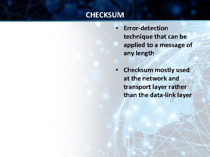 CHECKSUM • Error-detection technique that can be applied to a message of any length CHECKSUM • Error-detection technique that can be applied to a message of any length