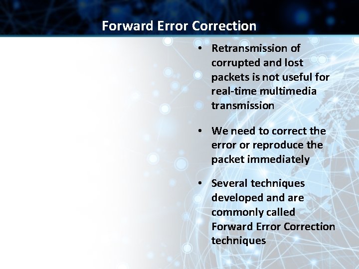 Forward Error Correction • Retransmission of corrupted and lost packets is not useful for Forward Error Correction • Retransmission of corrupted and lost packets is not useful for