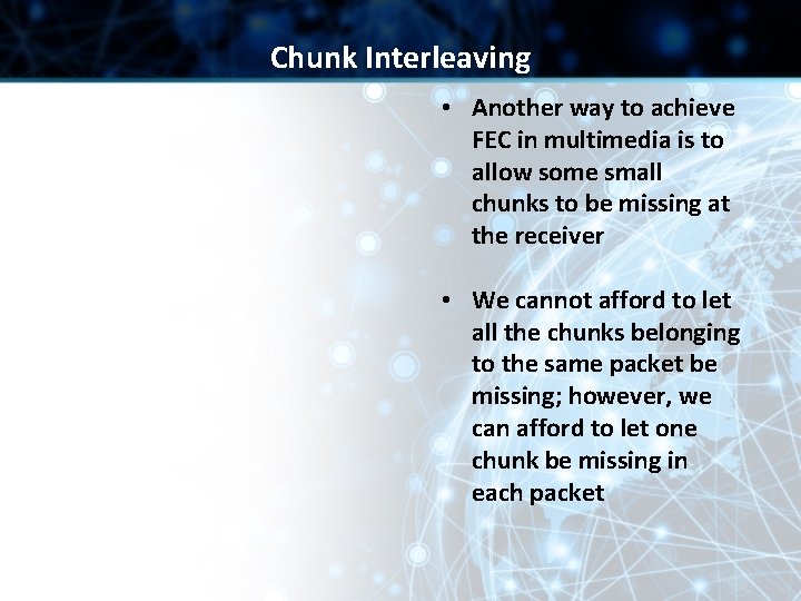 Chunk Interleaving • Another way to achieve FEC in multimedia is to allow some Chunk Interleaving • Another way to achieve FEC in multimedia is to allow some