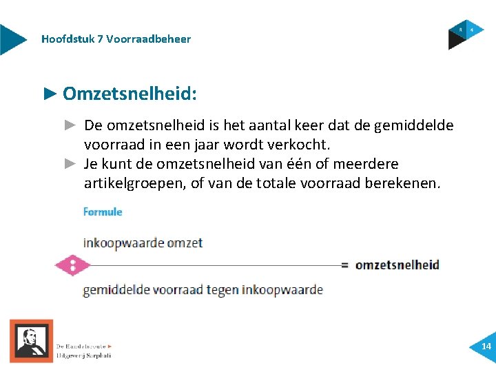 Hoofdstuk 7 Voorraadbeheer ► Omzetsnelheid: ► De omzetsnelheid is het aantal keer dat de