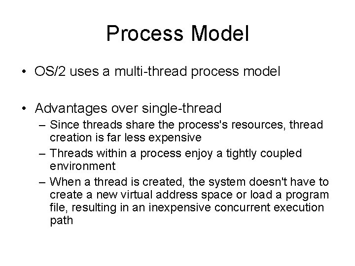 Process Model • OS/2 uses a multi-thread process model • Advantages over single-thread –