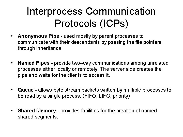 Interprocess Communication Protocols (ICPs) • Anonymous Pipe - used mostly by parent processes to