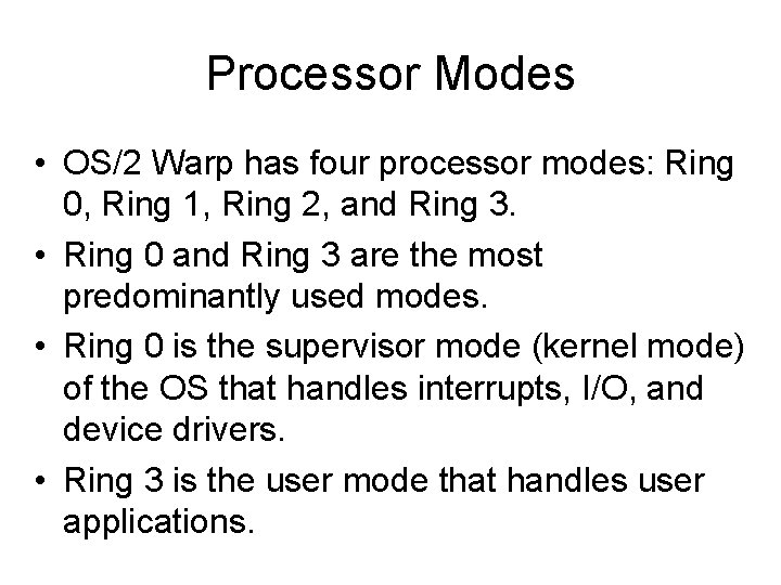 Processor Modes • OS/2 Warp has four processor modes: Ring 0, Ring 1, Ring