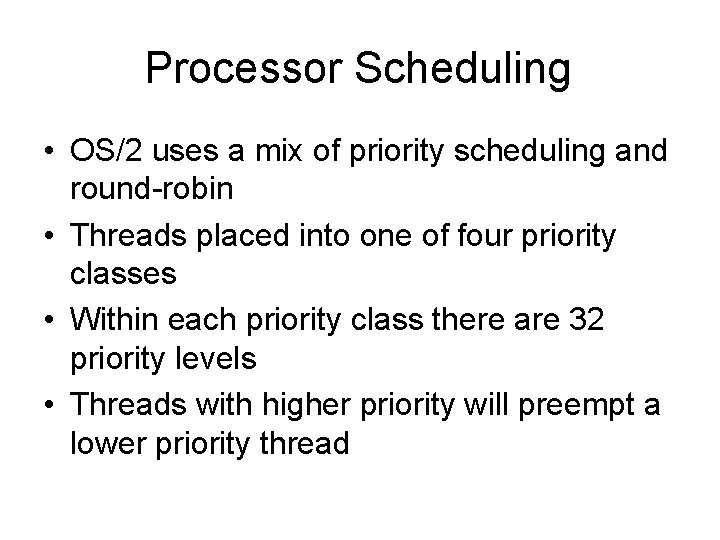 Processor Scheduling • OS/2 uses a mix of priority scheduling and round-robin • Threads