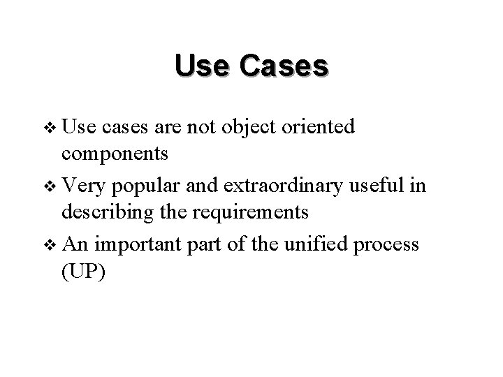 Use Cases v Use cases are not object oriented components v Very popular and