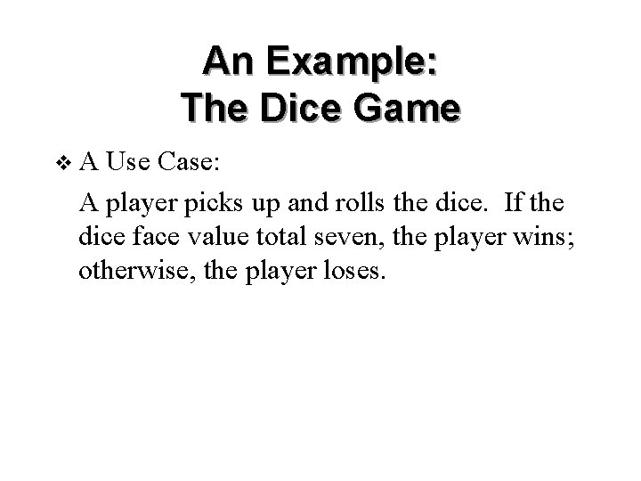 An Example: The Dice Game v A Use Case: A player picks up and