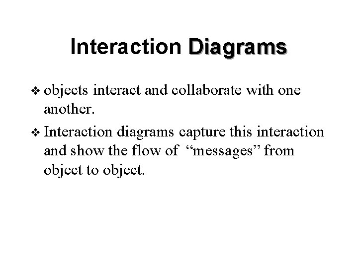 Interaction Diagrams v objects interact and collaborate with one another. v Interaction diagrams capture