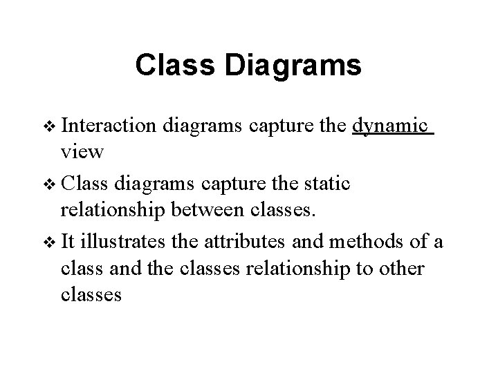 Class Diagrams v Interaction diagrams capture the dynamic view v Class diagrams capture the