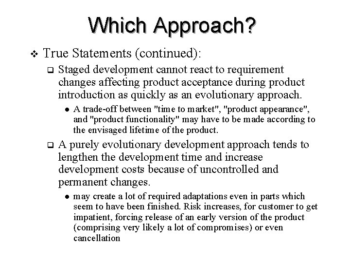 Which Approach? v True Statements (continued): q Staged development cannot react to requirement changes