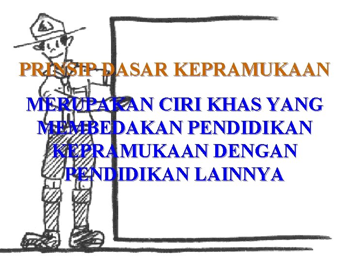 PRINSIP DASAR KEPRAMUKAAN MERUPAKAN CIRI KHAS YANG MEMBEDAKAN PENDIDIKAN KEPRAMUKAAN DENGAN PENDIDIKAN LAINNYA PRINSIP DASAR KEPRAMUKAAN MERUPAKAN CIRI KHAS YANG MEMBEDAKAN PENDIDIKAN KEPRAMUKAAN DENGAN PENDIDIKAN LAINNYA