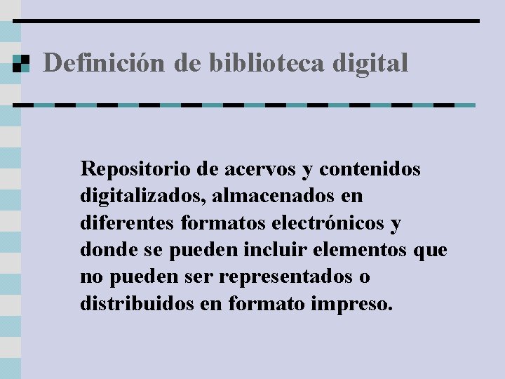 Definición de biblioteca digital Repositorio de acervos y contenidos digitalizados, almacenados en diferentes formatos