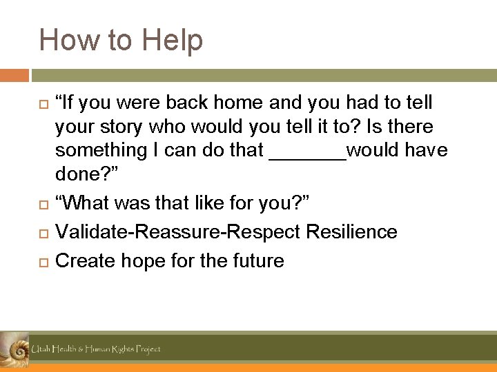 How to Help “If you were back home and you had to tell your