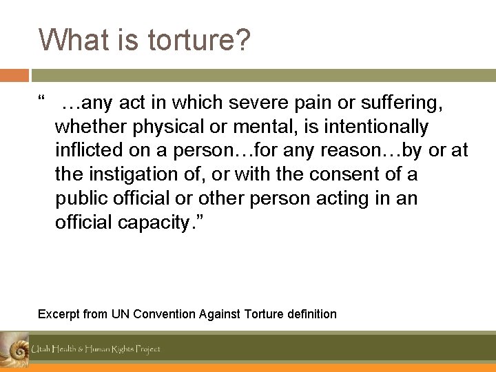 What is torture? “ …any act in which severe pain or suffering, whether physical