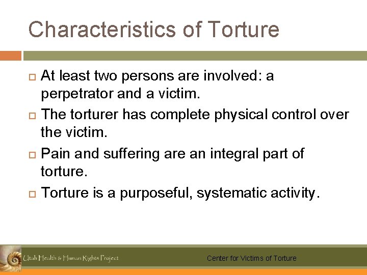 Characteristics of Torture At least two persons are involved: a perpetrator and a victim.