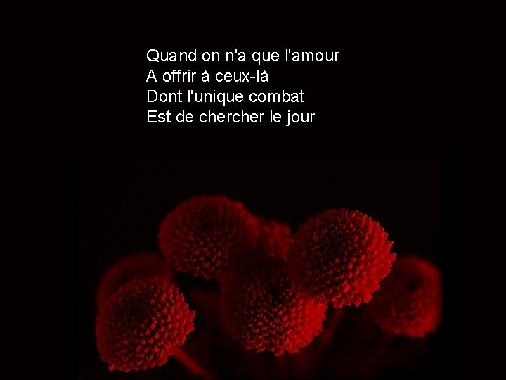 Quand on n'a que l'amour A offrir à ceux-là Dont l'unique combat Est de Quand on n'a que l'amour A offrir à ceux-là Dont l'unique combat Est de