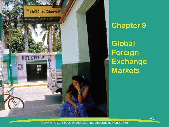Chapter 9 Global Foreign Exchange Markets 9 -2 Copyright © 2011 Pearson Education, Inc.