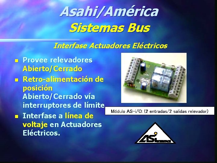 Asahi/América Sistemas Bus Interfase Actuadores Eléctricos n n n Provee relevadores Abierto/Cerrado Retro-alimentación de