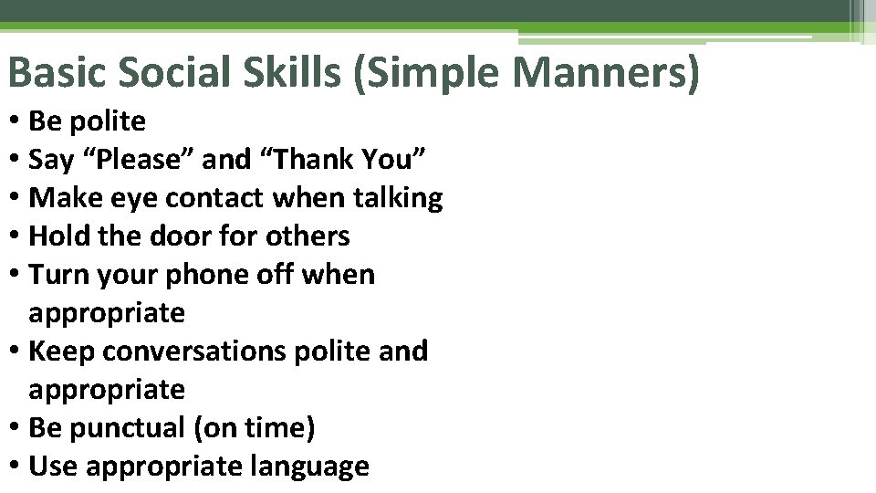 Basic Social Skills (Simple Manners) • Be polite • Say “Please” and “Thank You”