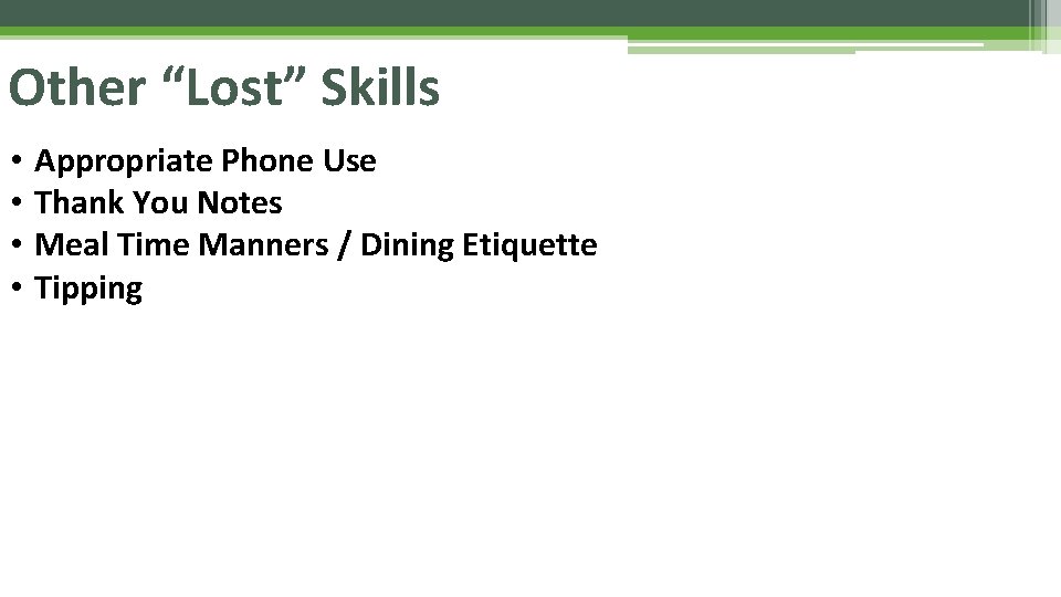 Other “Lost” Skills • • Appropriate Phone Use Thank You Notes Meal Time Manners