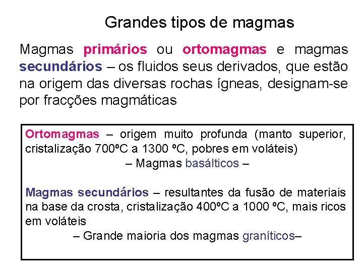 Grandes tipos de magmas Magmas primários ou ortomagmas e magmas secundários – os fluidos