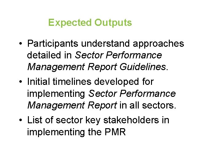 Expected Outputs • Participants understand approaches detailed in Sector Performance Management Report Guidelines. •