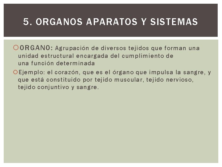 5. ORGANOS APARATOS Y SISTEMAS ORGANO: Agrupación de diversos tejidos que forman una unidad
