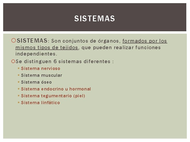 SISTEMAS : Son conjuntos de órganos, formados por los mismos tipos de tejidos, que