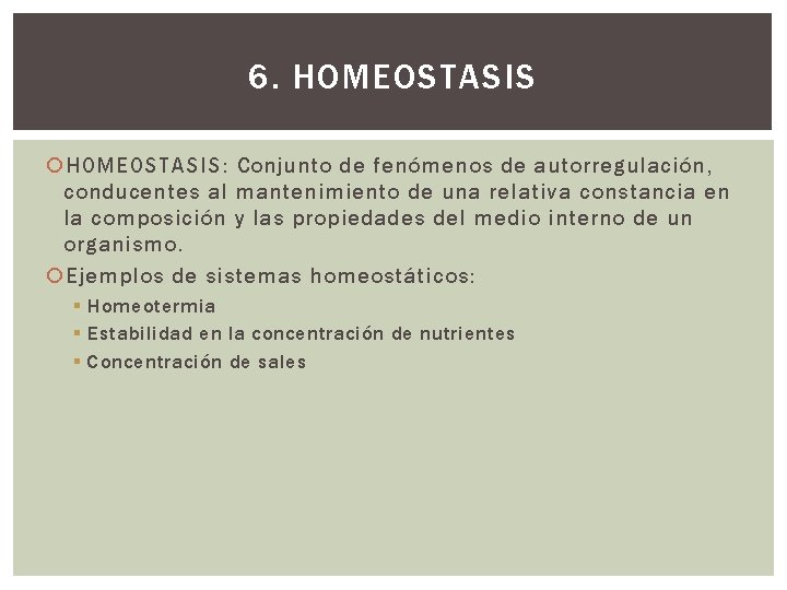 6. HOMEOSTASIS: Conjunto de fenómenos de autorregulación, conducentes al mantenimiento de una relativa constancia