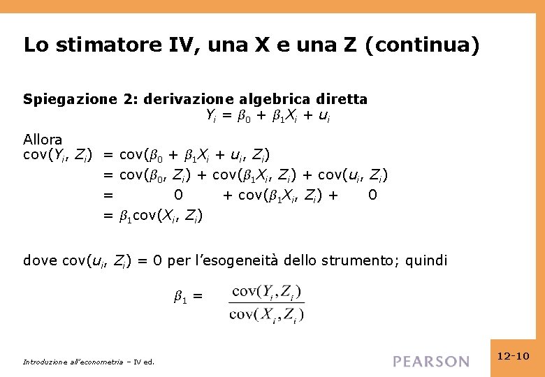 Lo stimatore IV, una X e una Z (continua) Spiegazione 2: derivazione algebrica diretta Lo stimatore IV, una X e una Z (continua) Spiegazione 2: derivazione algebrica diretta